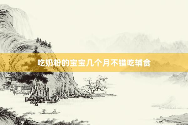 吃奶粉的宝宝几个月不错吃辅食